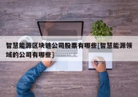 智慧能源区块链公司股票有哪些[智慧能源领域的公司有哪些]