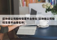 区块链公司股权交易平台排名[区块链公司股权交易平台排名榜]