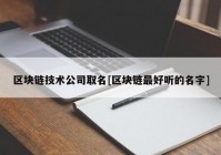 区块链技术公司取名[区块链最好听的名字]