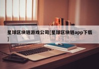 星球区块链游戏公司[星球区块链app下载]